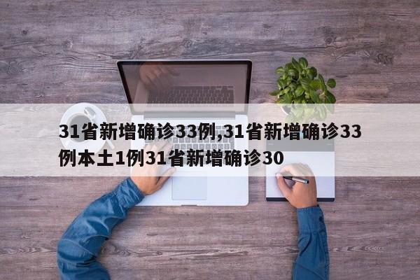 31省新增确诊33例,31省新增确诊33例本土1例31省新增确诊30
