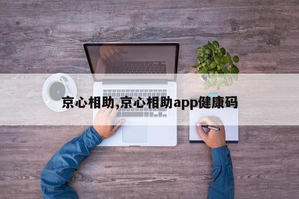京心相助,京心相助app健康码